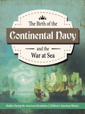 cover image of The Birth of the Continental Navy and the War at Sea--Battles During the American Revolution--Fourth Grade History--Children's American History